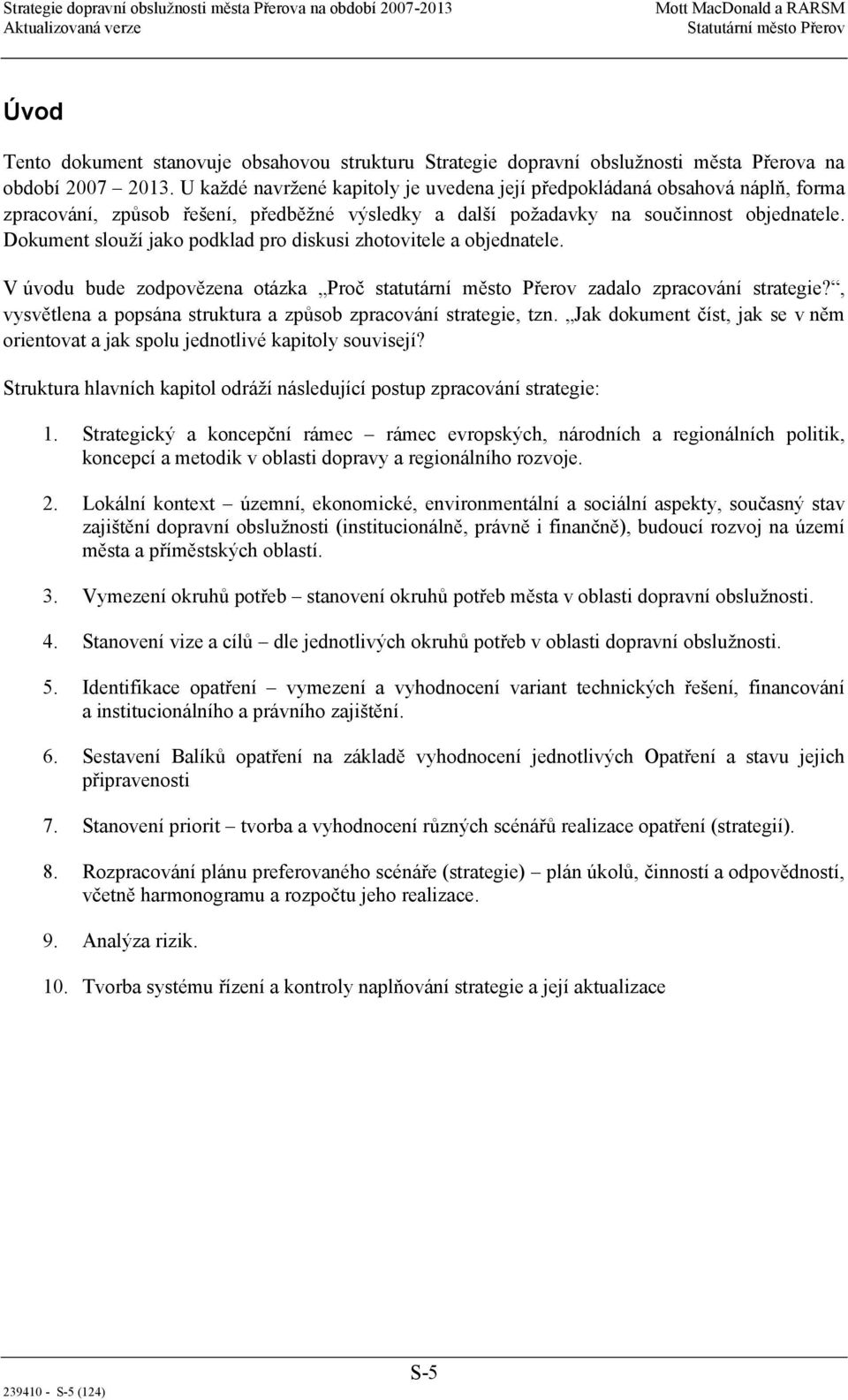 Dokument slouží jako podklad pro diskusi zhotovitele a objednatele. V úvodu bude zodpovězena otázka Proč statutární město Přerov zadalo zpracování strategie?