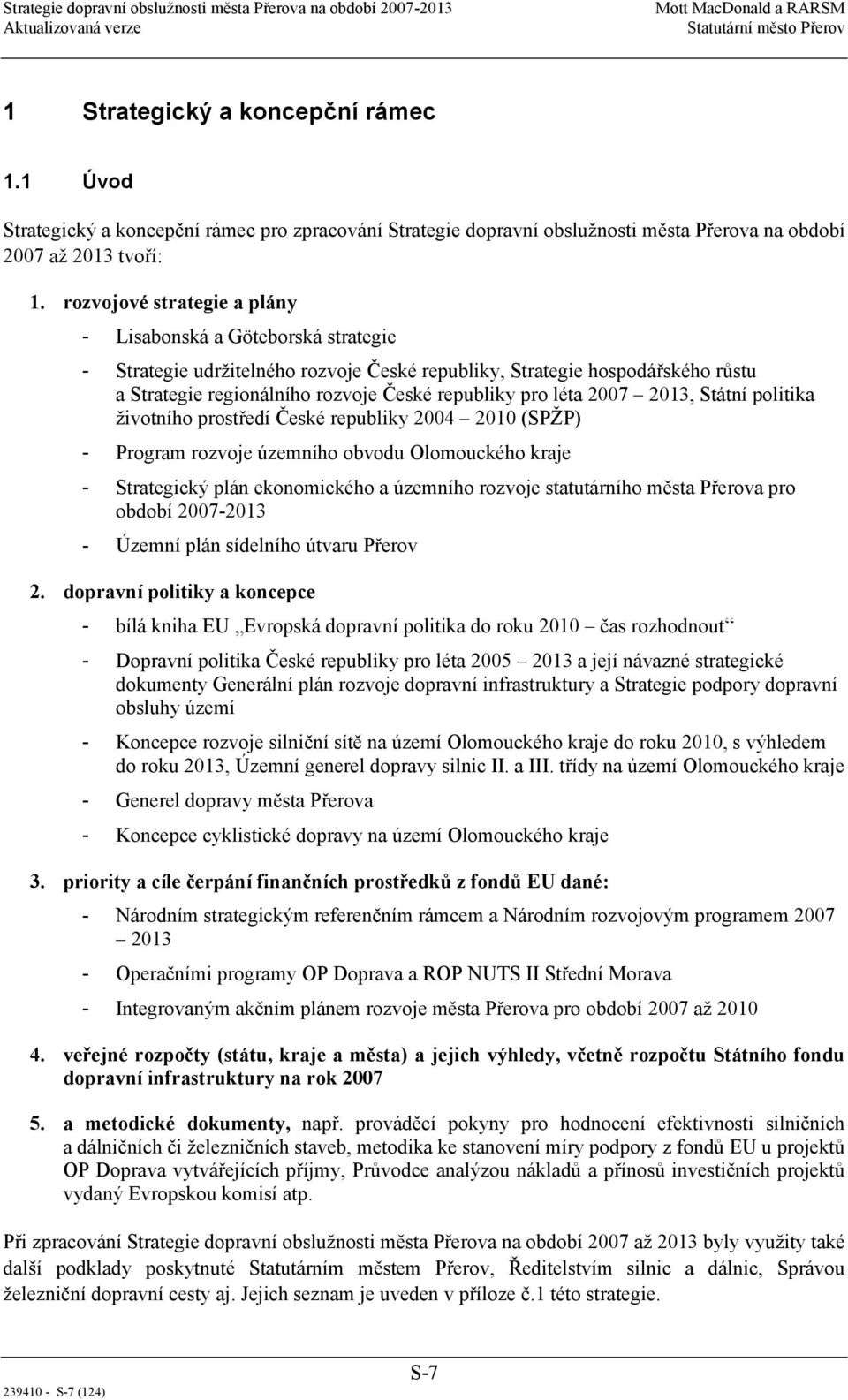 léta 2007 2013, Státní politika životního prostředí České republiky 2004 2010 (SPŽP) - Program rozvoje územního obvodu Olomouckého kraje - Strategický plán ekonomického a územního rozvoje