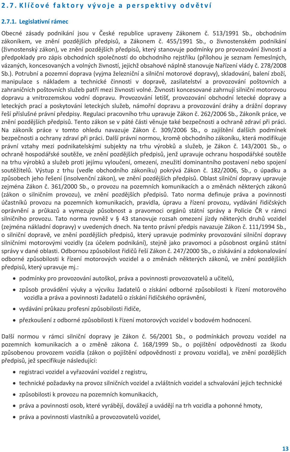 , o živnostenském podnikání (živnostenský zákon), ve znění pozdějších předpisů, který stanovuje podmínky pro provozování živností a předpoklady pro zápis obchodních společností do obchodního