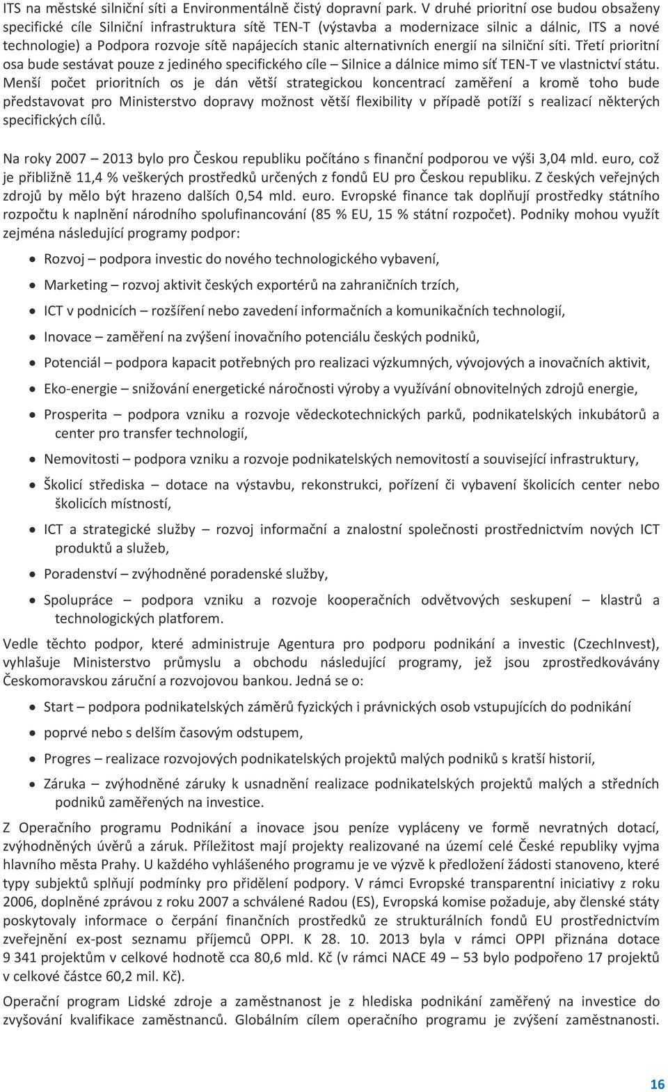 alternativních energií na silniční síti. Třetí prioritní osa bude sestávat pouze z jediného specifického cíle Silnice a dálnice mimo síť TEN-T ve vlastnictví státu.