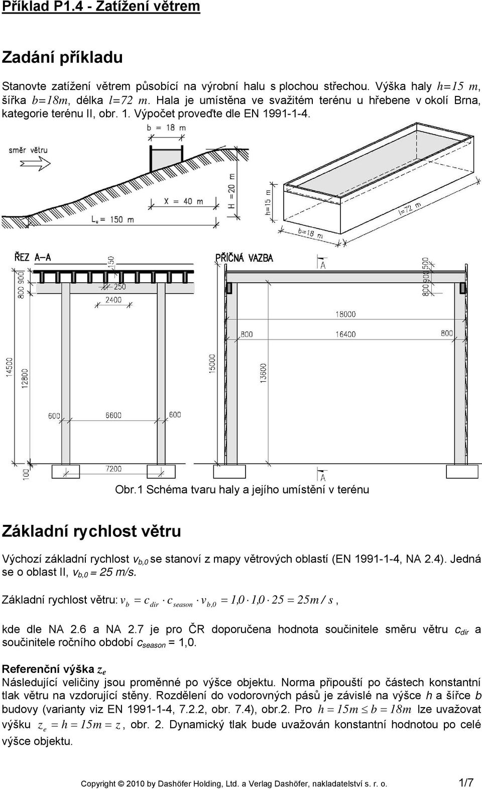 1 Schéma tvaru haly a jjího umístění v trénu Základní rychlost větru Výchoí ákladní rychlost v b,0 s stanoví mapy větrových oblastí (EN 1991-1-4, NA.4). Jdná s o oblast II, v b,0 = 5 m/s.