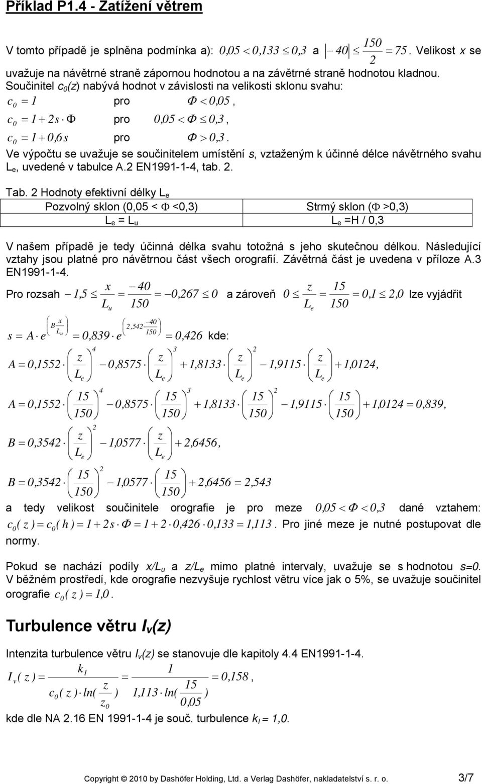 V výpočtu s uvažuj s součinitlm umístění s, vtažným k účinné délc návětrného svahu, uvdné v tabulc A. EN1991-1-4, tab.. Tab.