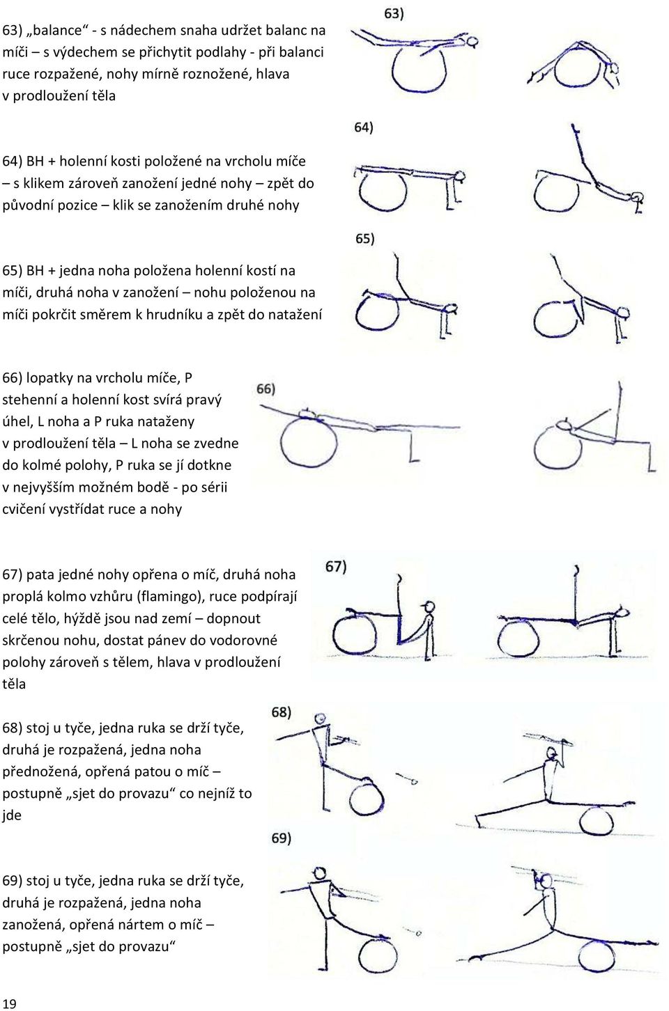 pokrčit směrem k hrudníku a zpět do natažení 66) lopatky na vrcholu míče, P stehenní a holenní kost svírá pravý úhel, L noha a P ruka nataženy v prodloužení těla L noha se zvedne do kolmé polohy, P