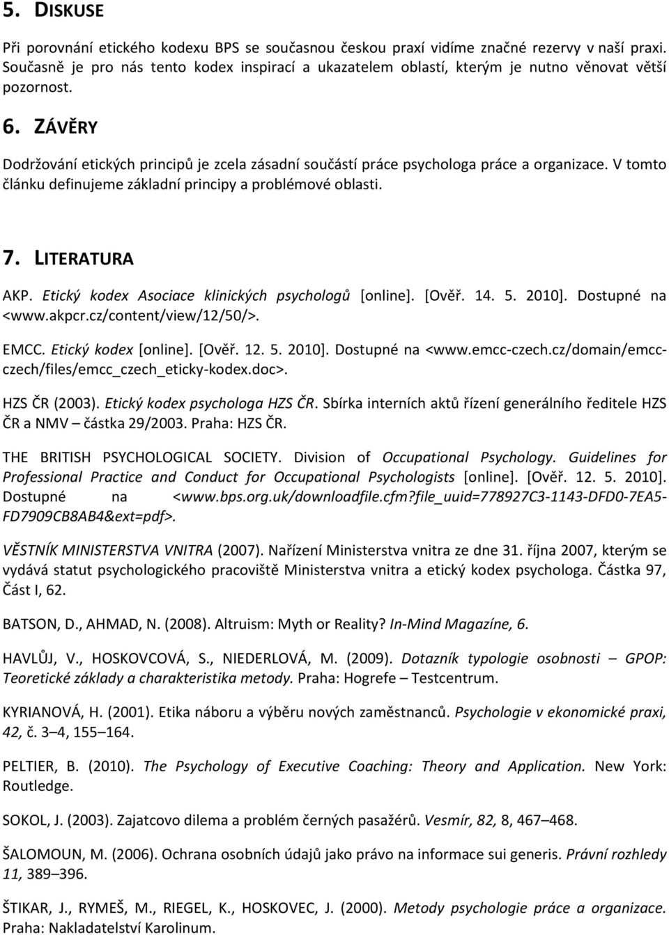 ZÁVĚRY Dodržování etických principů je zcela zásadní součástí práce psychologa práce a organizace. V tomto článku definujeme základní principy a problémové oblasti. 7. LITERATURA AKP.