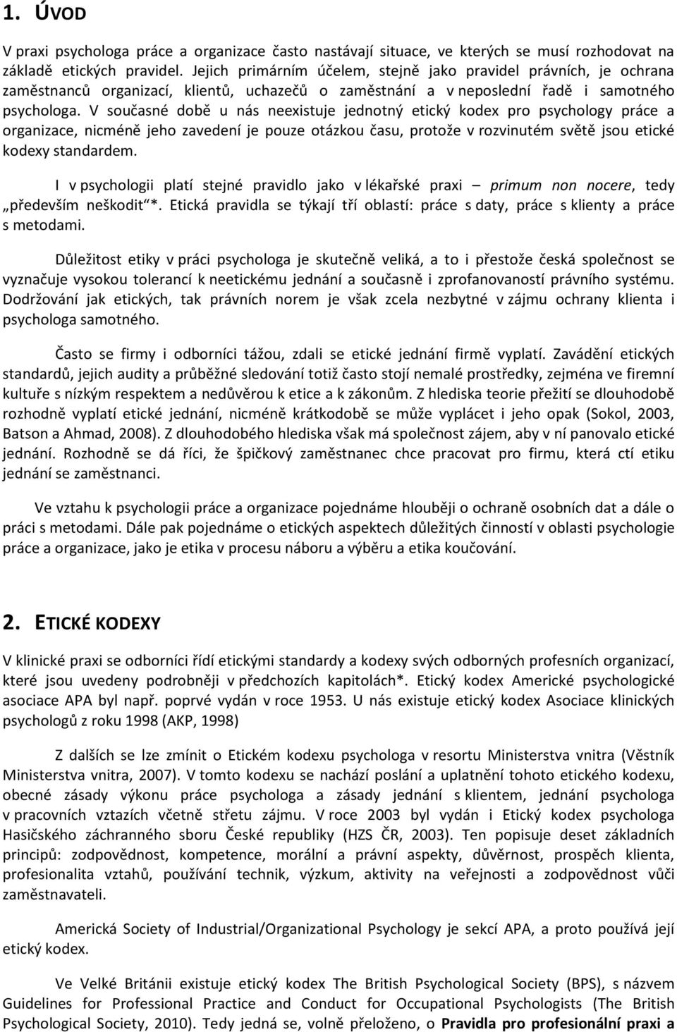 V současné době u nás neexistuje jednotný etický kodex pro psychology práce a organizace, nicméně jeho zavedení je pouze otázkou času, protože v rozvinutém světě jsou etické kodexy standardem.