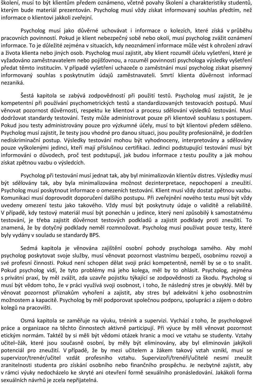 Psycholog musí jako důvěrné uchovávat i informace o kolezích, které získá v průběhu pracovních povinností. Pokud je klient nebezpečný sobě nebo okolí, musí psycholog zvážit oznámení informace.