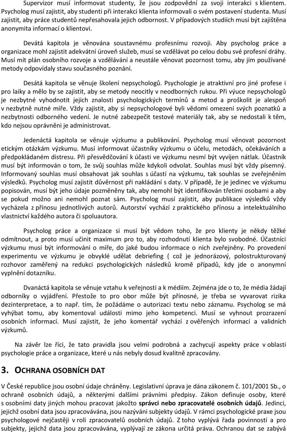 Aby psycholog práce a organizace mohl zajistit adekvátní úroveň služeb, musí se vzdělávat po celou dobu své profesní dráhy.