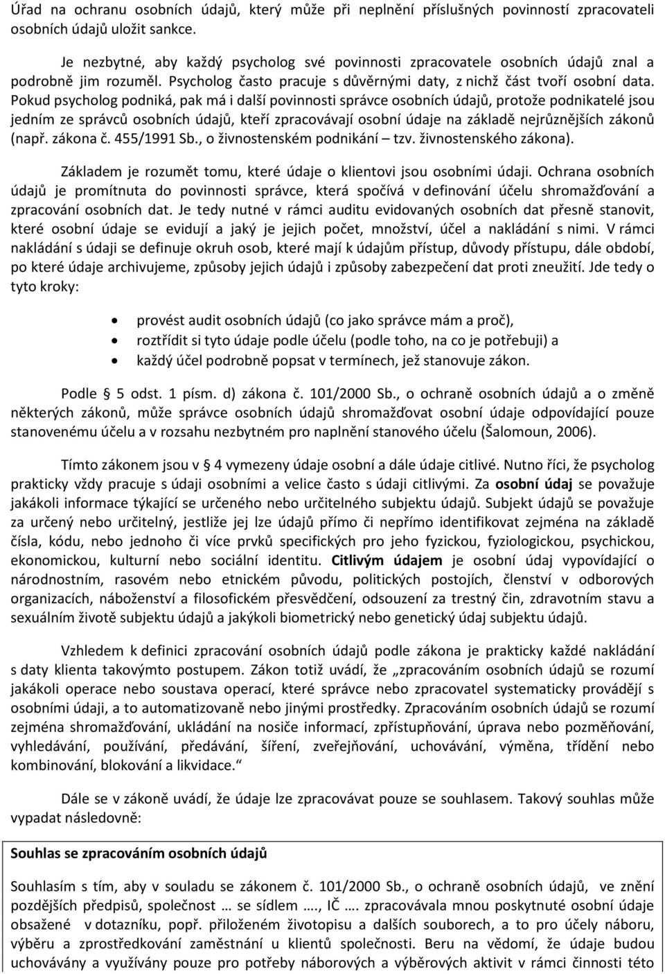 Pokud psycholog podniká, pak má i další povinnosti správce osobních údajů, protože podnikatelé jsou jedním ze správců osobních údajů, kteří zpracovávají osobní údaje na základě nejrůznějších zákonů