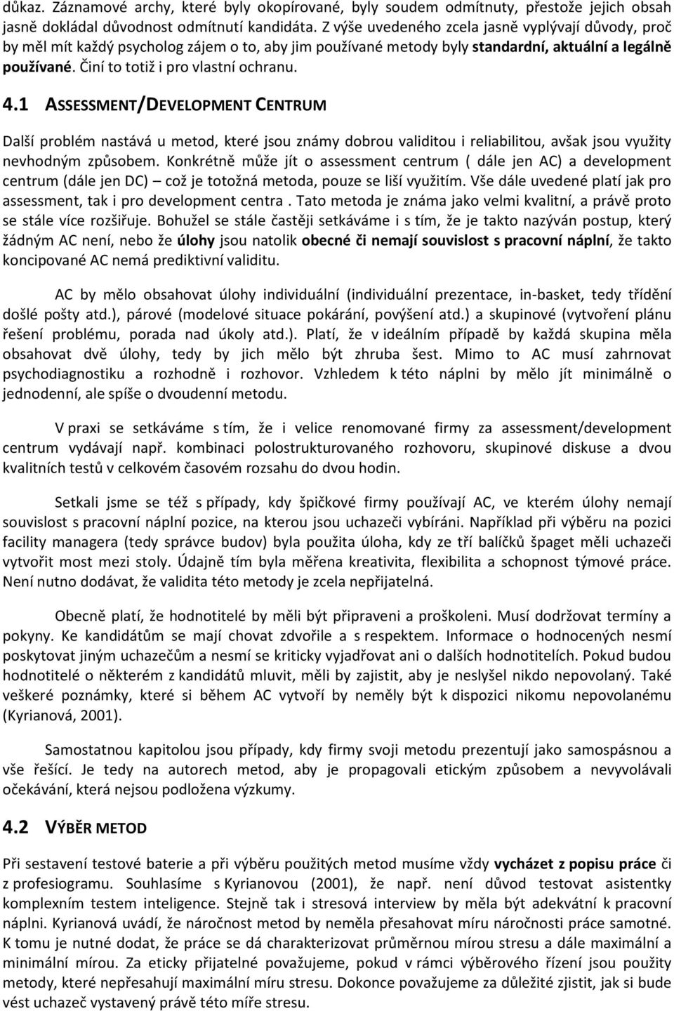 4.1 ASSESSMENT/DEVELOPMENT CENTRUM Další problém nastává u metod, které jsou známy dobrou validitou i reliabilitou, avšak jsou využity nevhodným způsobem.