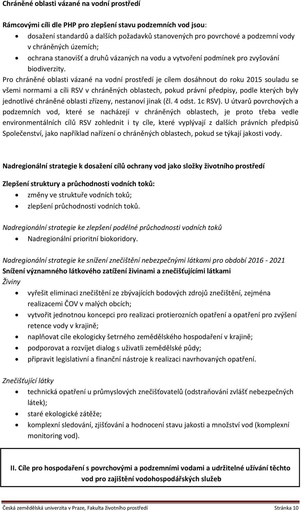 Pro chráněné oblasti vázané na vodní prostředí je cílem dosáhnout do roku 2015 souladu se všemi normami a cíli RSV v chráněných oblastech, pokud právní předpisy, podle kterých byly jednotlivé