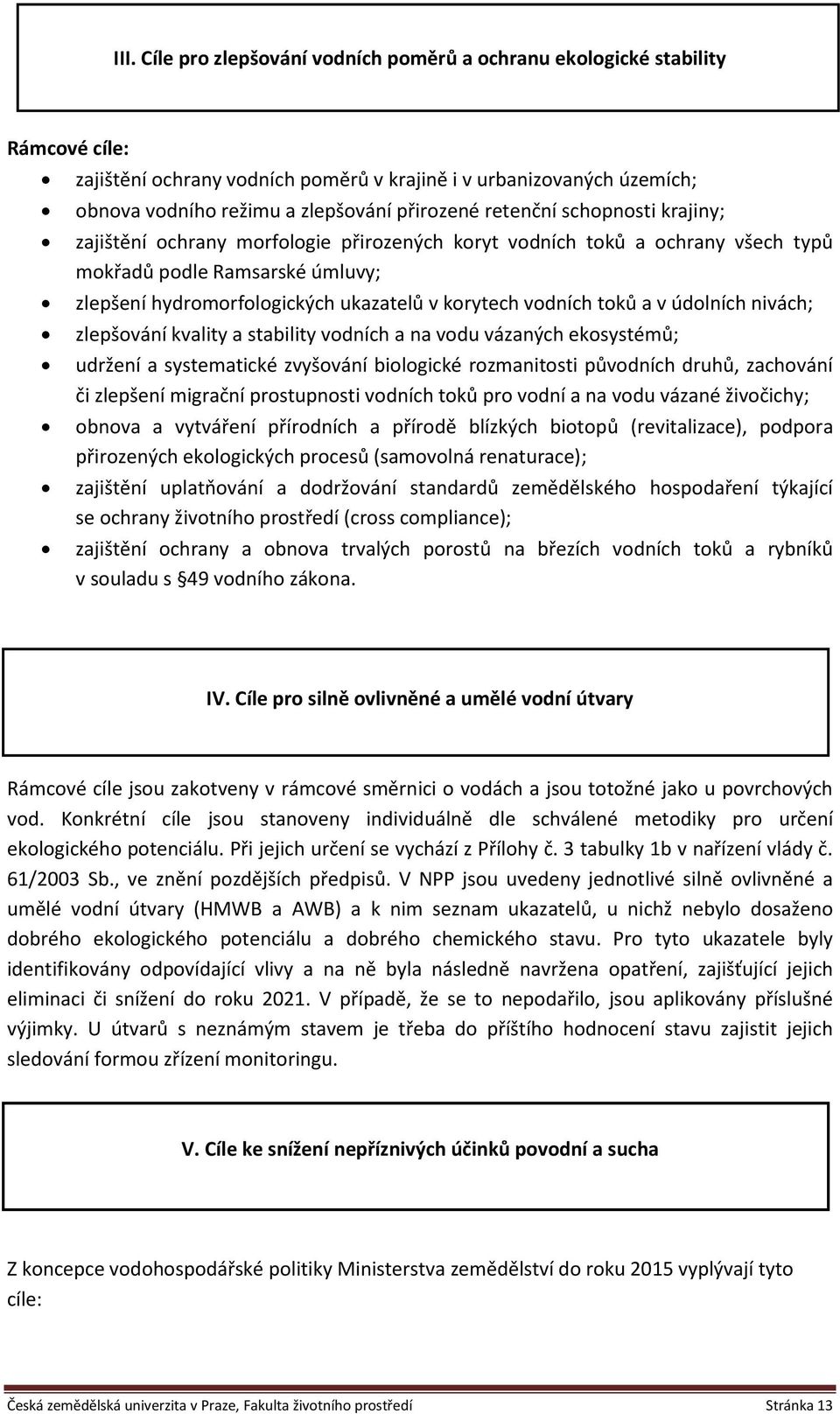 korytech vodních toků a v údolních nivách; zlepšování kvality a stability vodních a na vodu vázaných ekosystémů; udržení a systematické zvyšování biologické rozmanitosti původních druhů, zachování či