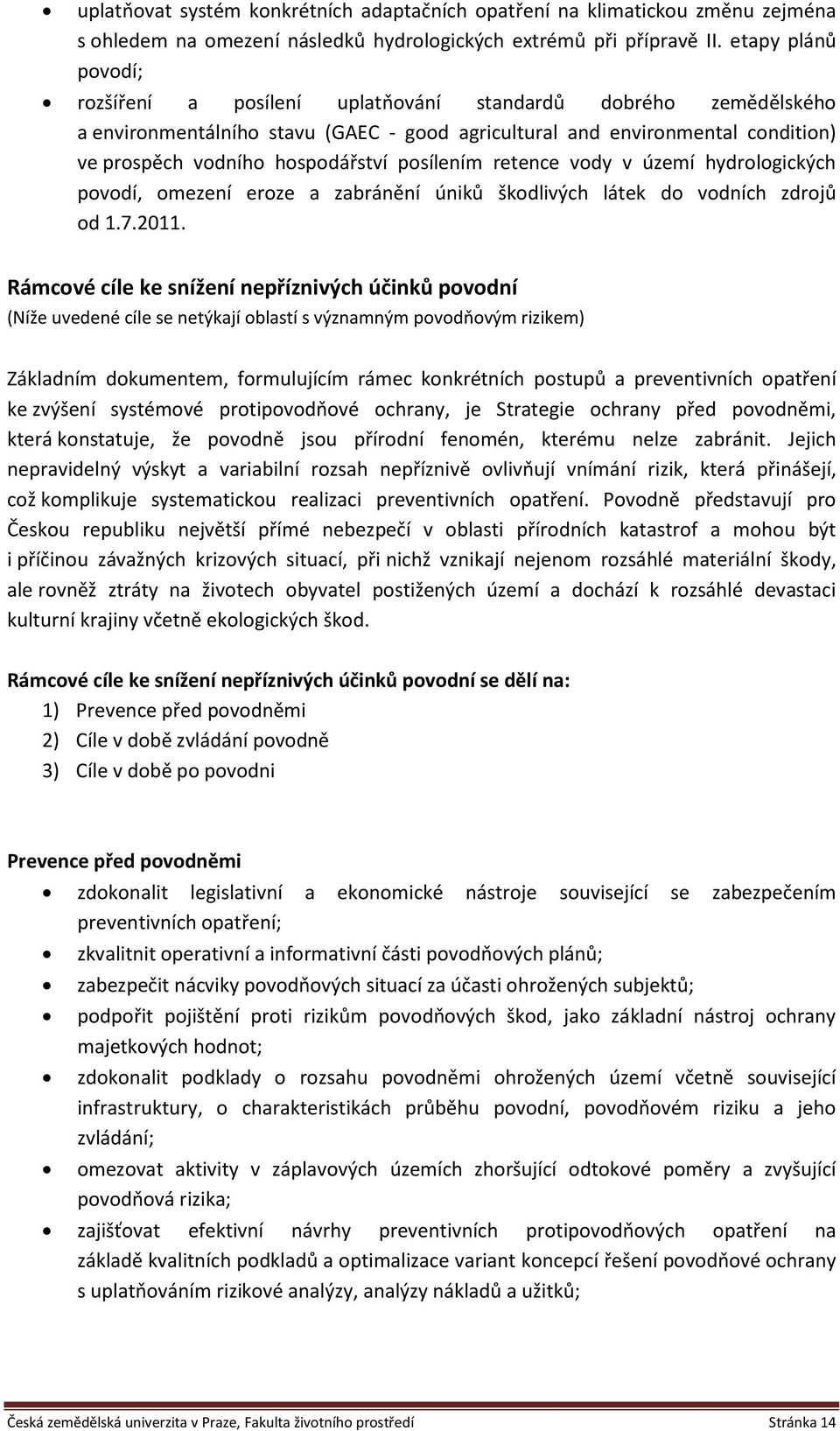 posílením retence vody v území hydrologických povodí, omezení eroze a zabránění úniků škodlivých látek do vodních zdrojů od 1.7.2011.