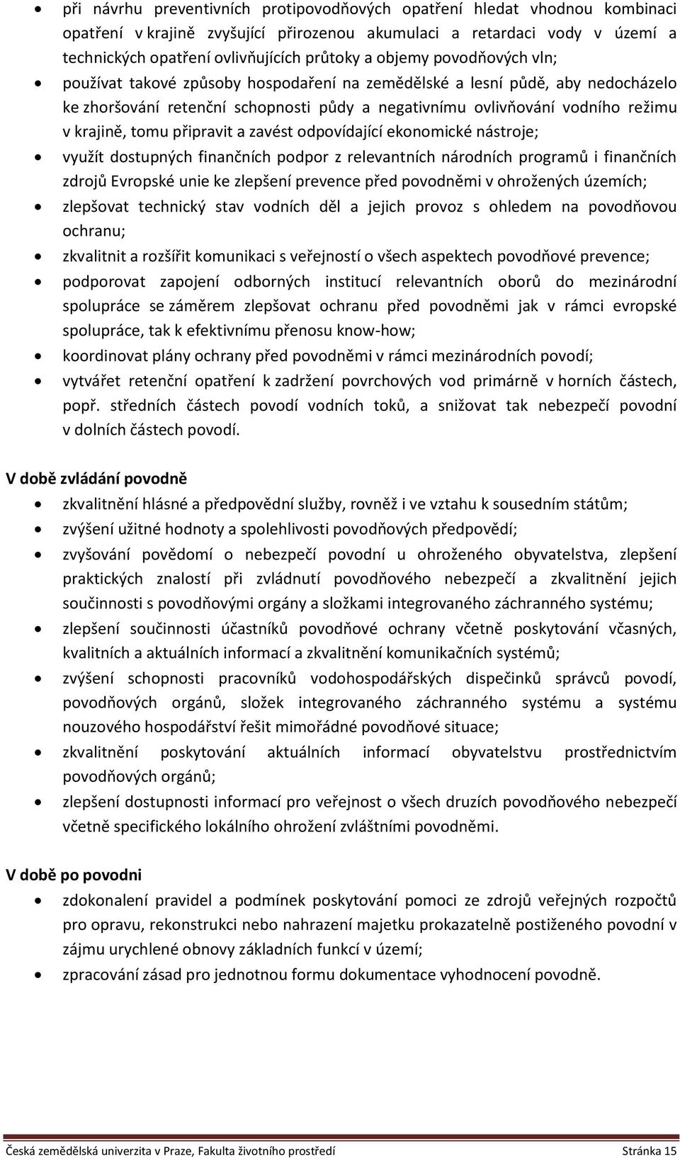 připravit a zavést odpovídající ekonomické nástroje; využít dostupných finančních podpor z relevantních národních programů i finančních zdrojů Evropské unie ke zlepšení prevence před povodněmi v