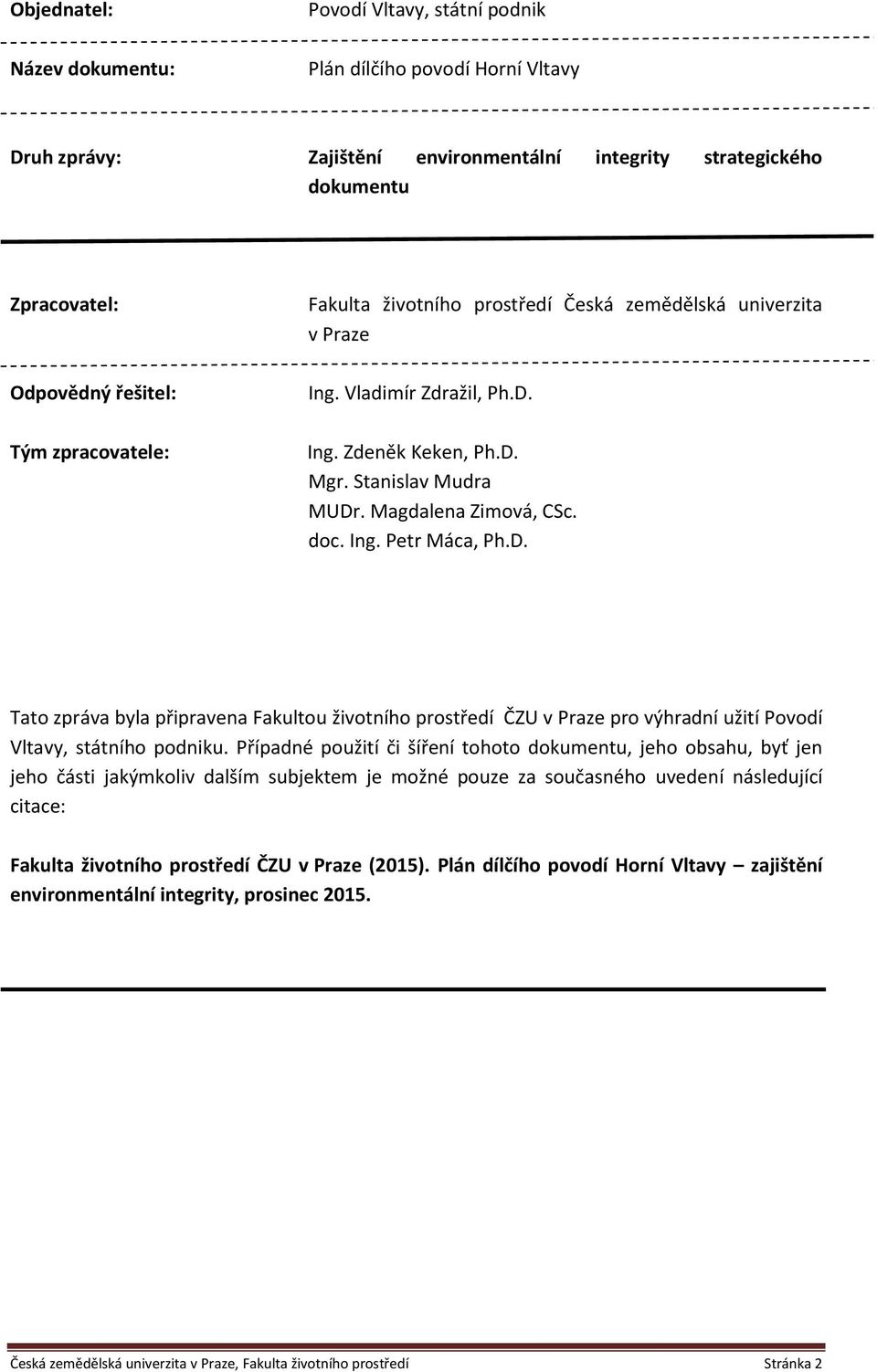 D. Tato zpráva byla připravena Fakultou životního prostředí ČZU v Praze pro výhradní užití Povodí Vltavy, státního podniku.