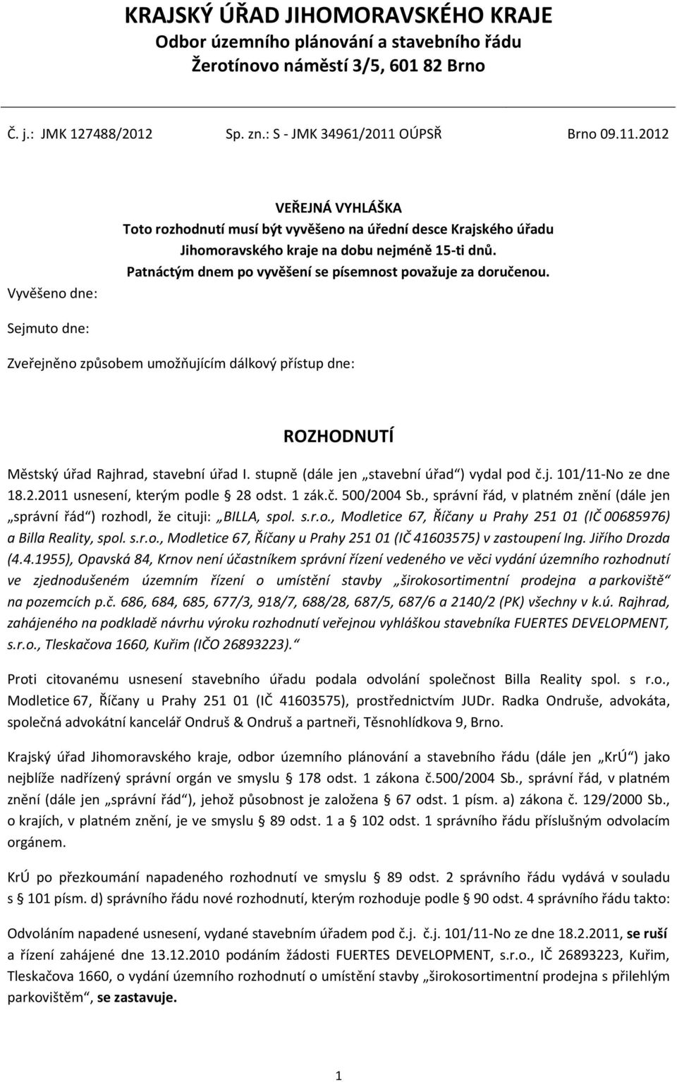 Patnáctým dnem po vyvěšení se písemnost považuje za doručenou. Sejmuto dne: Zveřejněno způsobem umožňujícím dálkový přístup dne: ROZHODNUTÍ Městský úřad Rajhrad, stavební úřad I.