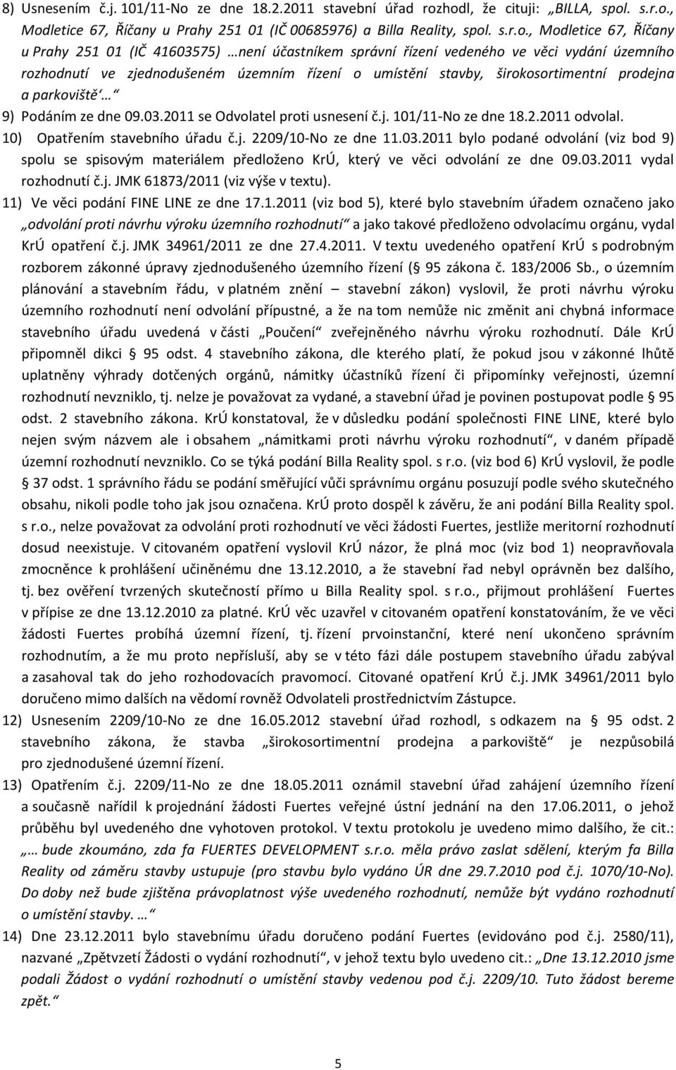 hodl, že cituji: BILLA, spol. s.r.o., Modletice 67, Říčany u Prahy 251 01 (IČ 00685976) a Billa Reality, spol. s.r.o., Modletice 67, Říčany u Prahy 251 01 (IČ 41603575) není účastníkem správní řízení