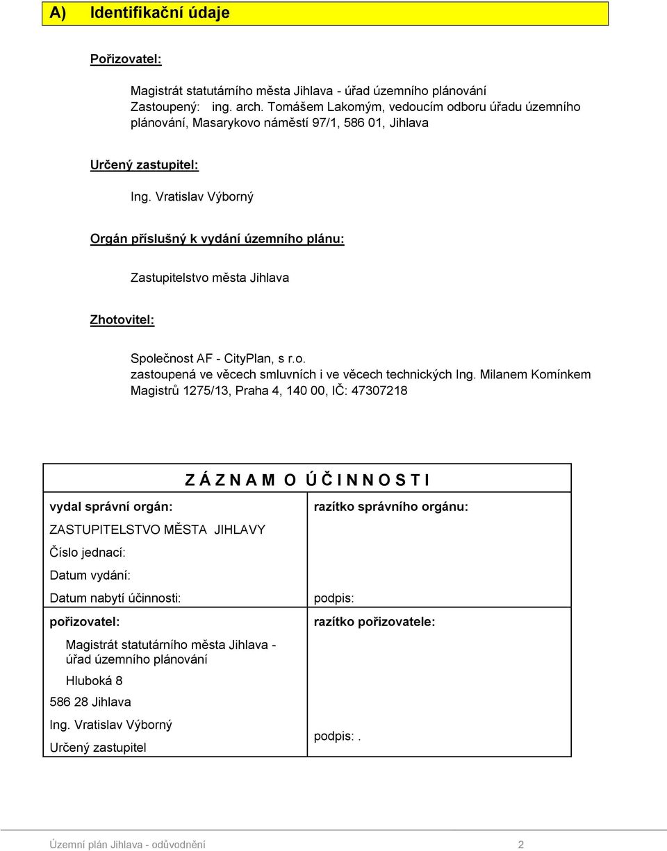 Vratislav Výborný Orgán příslušný k vydání územního plánu: Zastupitelstvo města Jihlava Zhotovitel: Společnost AF - CityPlan, s r.o. zastoupená ve věcech smluvních i ve věcech technických Ing.