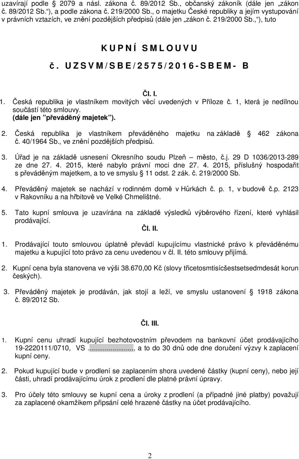 eská republika je vlastníkem movitých v cí uvedených v P íloze. 1, která je nedílnou sou ástí této smlouvy. (dále jen p evád ný majetek ). 2.