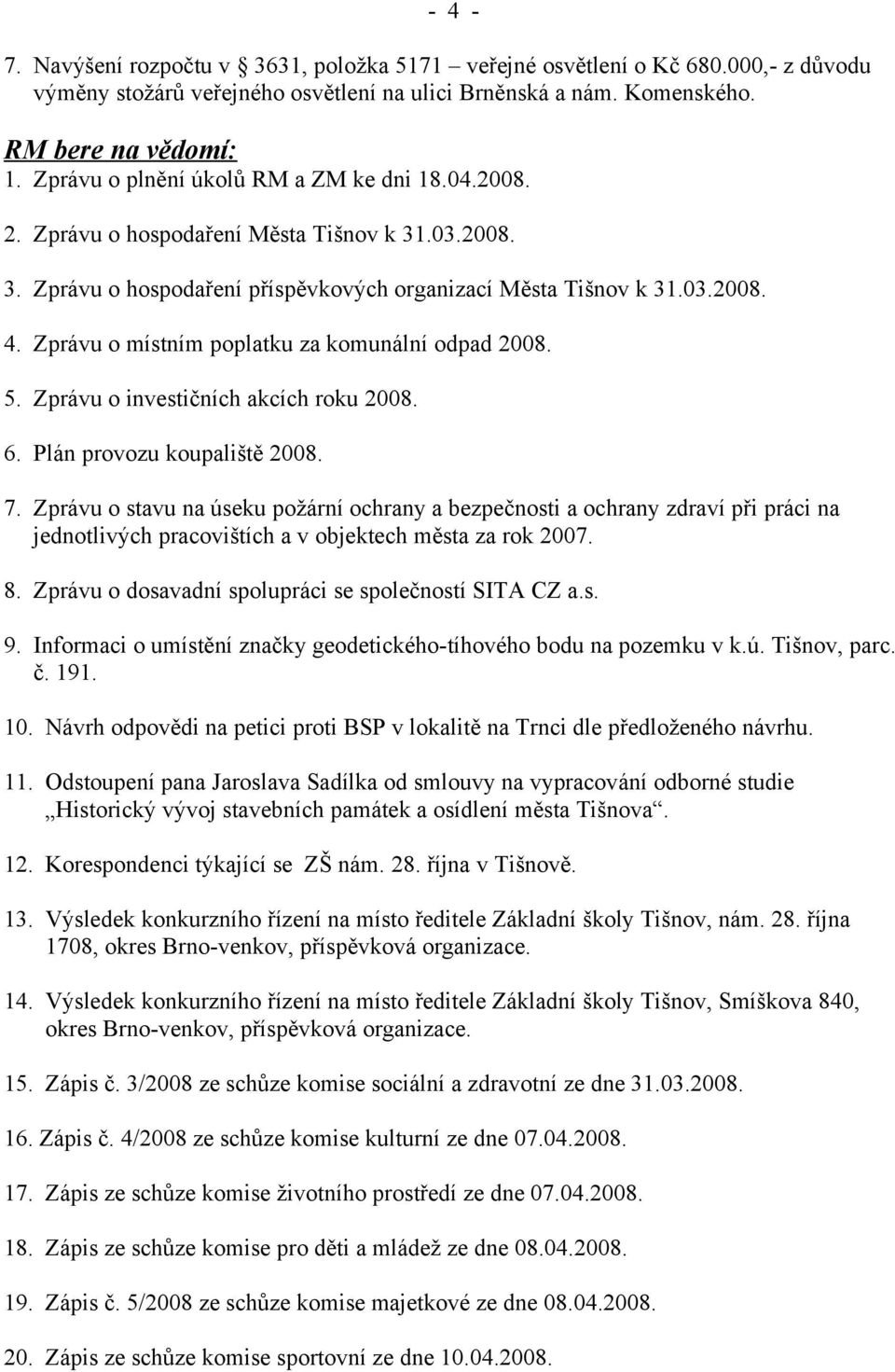 Zprávu o místním poplatku za komunální odpad 2008. 5. Zprávu o investičních akcích roku 2008. 6. Plán provozu koupaliště 2008. 7.