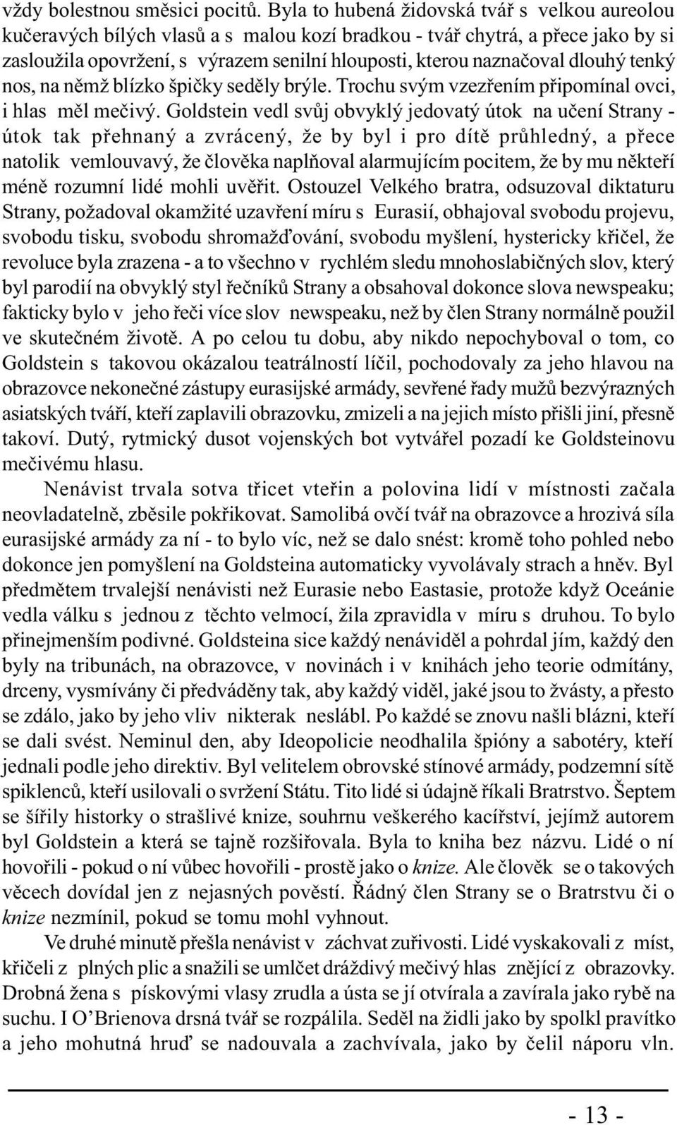 dlouhý tenký nos, na nìmž blízko špièky sedìly brýle. Trochu svým vzezøením pøipomínal ovci, i hlas mìl meèivý.