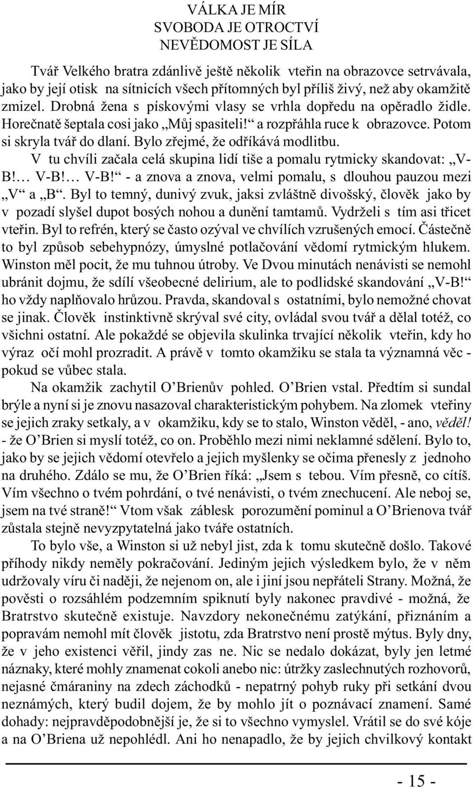 Bylo zøejmé, že odøíkává modlitbu. V tu chvíli zaèala celá skupina lidí tiše a pomalu rytmicky skandovat: V- B! V-B! V-B! - a znova a znova, velmi pomalu, s dlouhou pauzou mezi V a B.