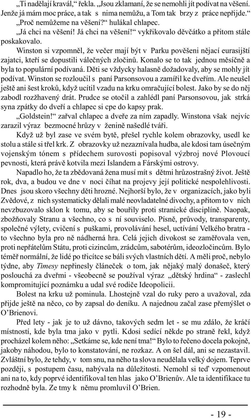 Winston si vzpomnìl, že veèer mají být v Parku povìšeni nìjací eurasijští zajatci, kteøí se dopustili váleèných zloèinù. Konalo se to tak jednou mìsíènì a byla to populární podívaná.