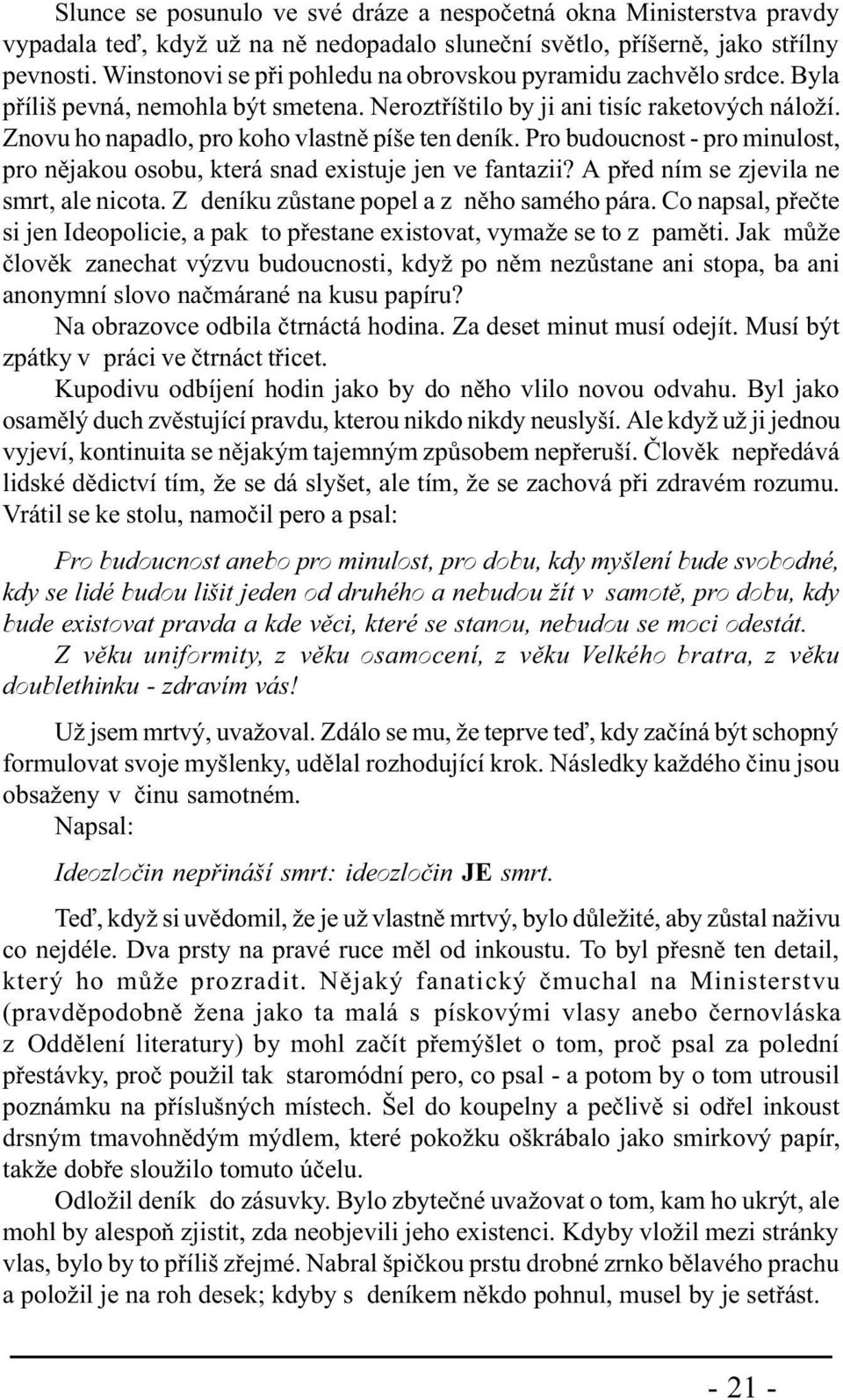 Znovu ho napadlo, pro koho vlastnì píše ten deník. Pro budoucnost - pro minulost, pro nìjakou osobu, která snad existuje jen ve fantazii? A pøed ním se zjevila ne smrt, ale nicota.