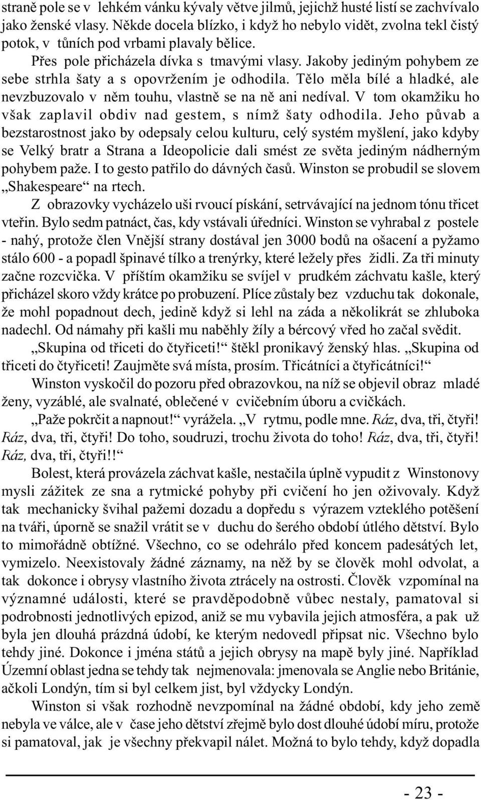 Jakoby jediným pohybem ze sebe strhla šaty a s opovržením je odhodila. Tìlo mìla bílé a hladké, ale nevzbuzovalo v nìm touhu, vlastnì se na nì ani nedíval.