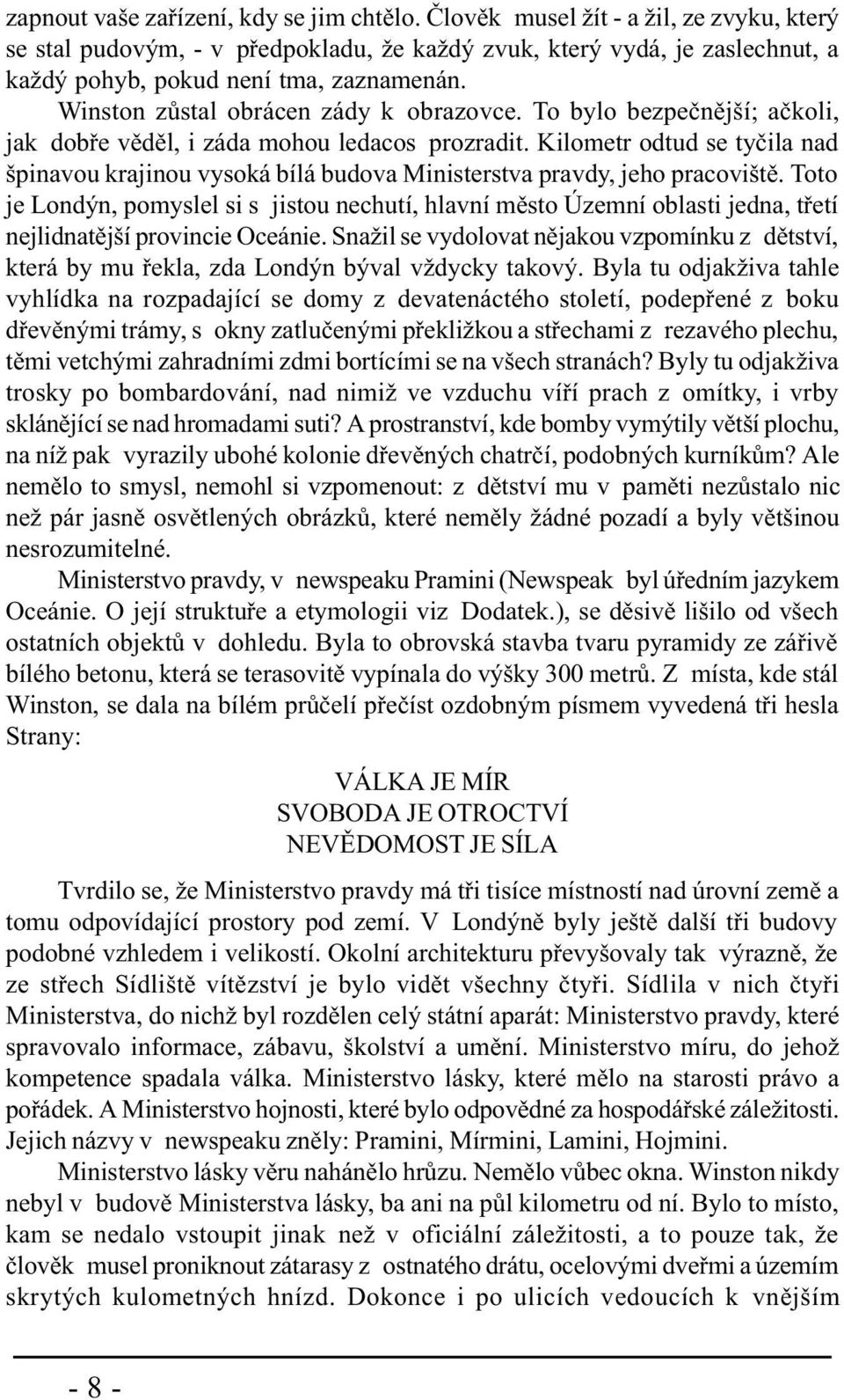 Winston zùstal obrácen zády k obrazovce. To bylo bezpeènìjší; aèkoli, jak dobøe vìdìl, i záda mohou ledacos prozradit.