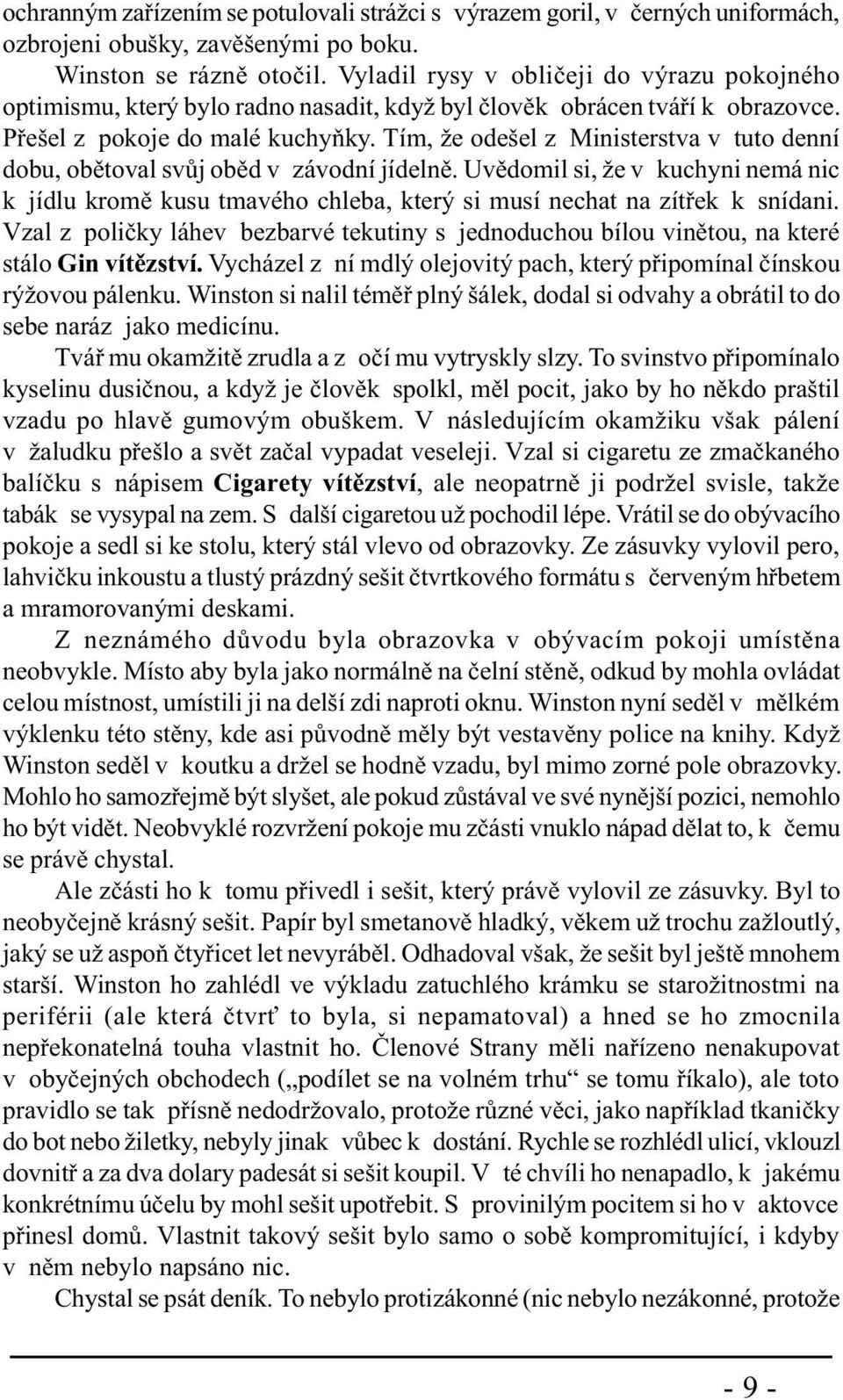 Tím, že odešel z Ministerstva v tuto denní dobu, obìtoval svùj obìd v závodní jídelnì. Uvìdomil si, že v kuchyni nemá nic k jídlu kromì kusu tmavého chleba, který si musí nechat na zítøek k snídani.