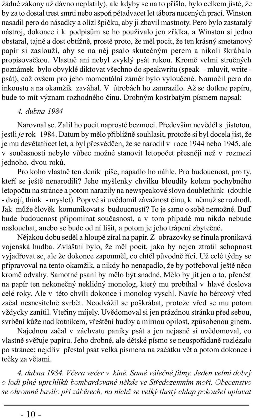 Pero bylo zastaralý nástroj, dokonce i k podpisùm se ho používalo jen zøídka, a Winston si jedno obstaral, tajnì a dost obtížnì, prostì proto, že mìl pocit, že ten krásný smetanový papír si zaslouží,