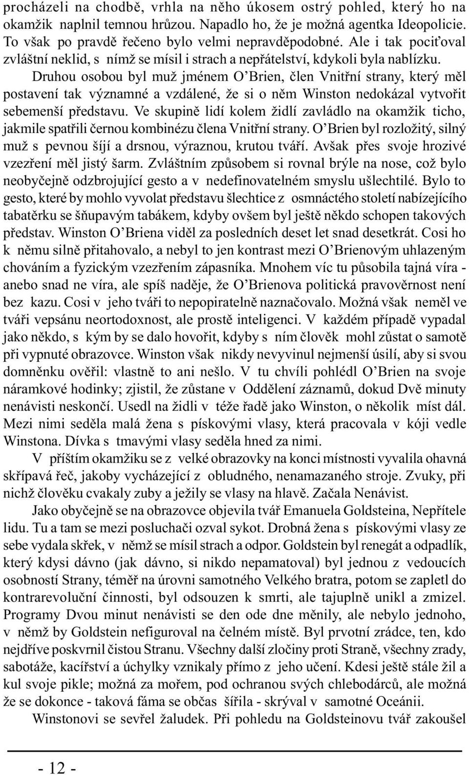 Druhou osobou byl muž jménem O Brien, èlen Vnitøní strany, který mìl postavení tak významné a vzdálené, že si o nìm Winston nedokázal vytvoøit sebemenší pøedstavu.