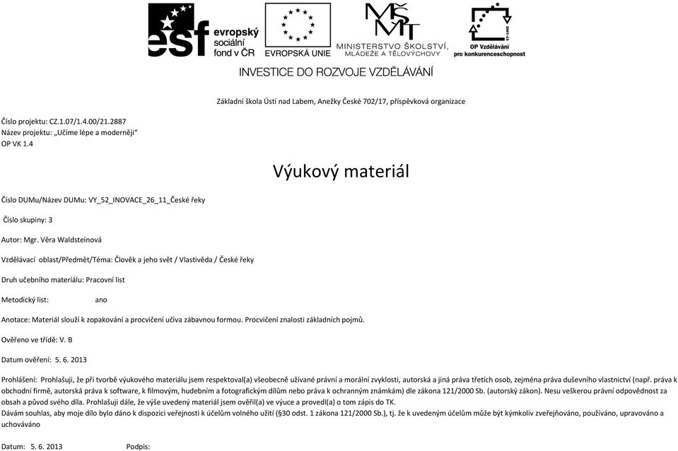 Věra Waldsteinová Vzdělávací oblast/předmět/téma: Člověk a jeho svět / Vlastivěda / České řeky Druh učebního materiálu: Pracovní list Metodický list: ano Anotace: Materiál slouží k zopakování a