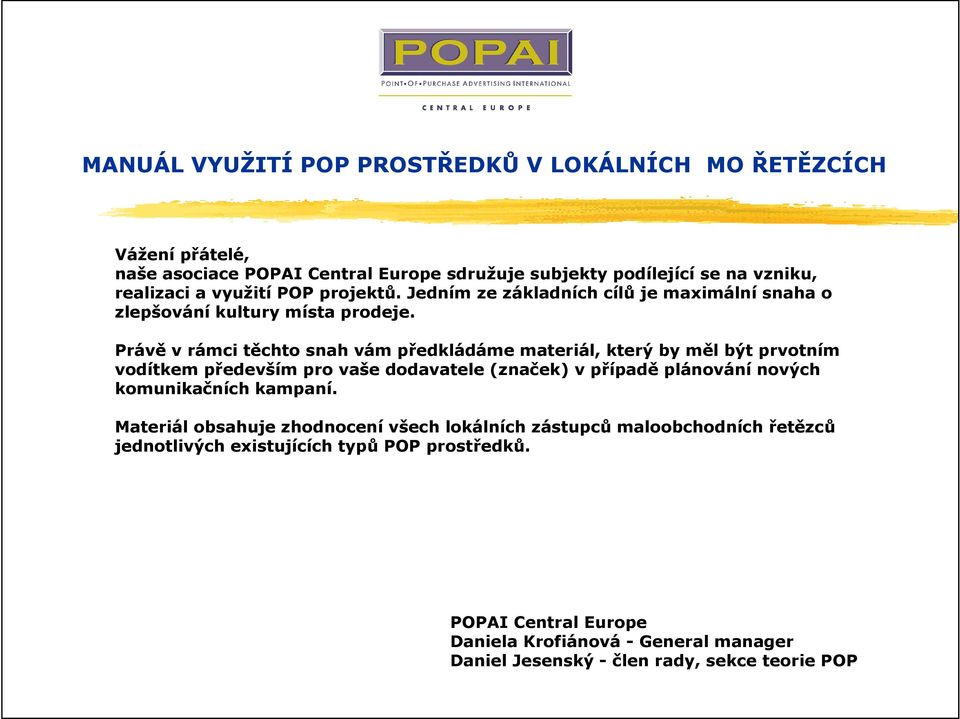 Právě v rámci těchto snah vám předkládáme materiál, který by měl být prvotním vodítkem především pro vaše dodavatele (značek) v případě plánování nových komunikačních