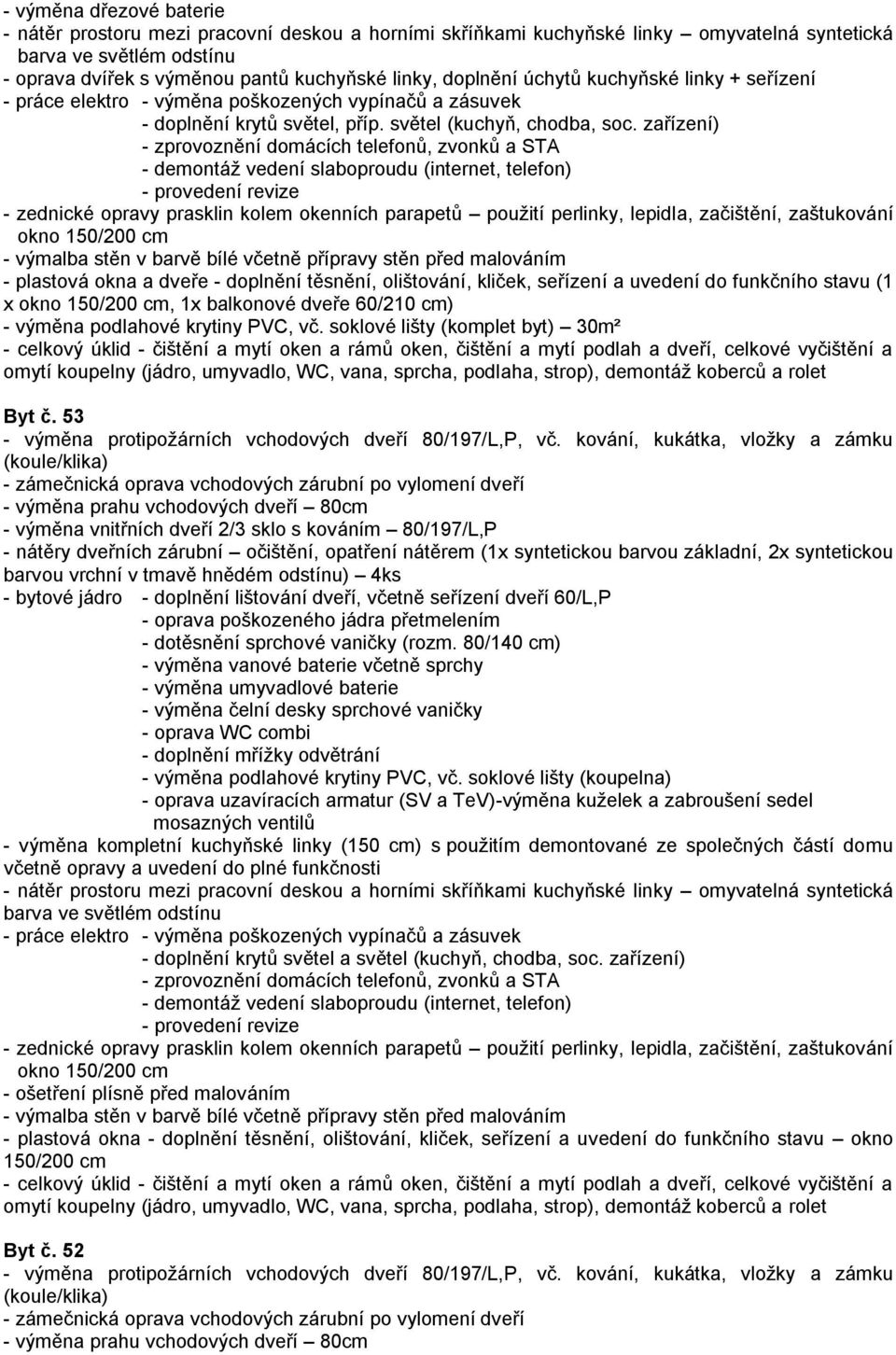 53 - výměna vnitřních dveří 2/3 sklo s kováním 80/197/L,P 4ks - výměna čelní desky sprchové vaničky - oprava WC combi - výměna podlahové krytiny PVC, vč.