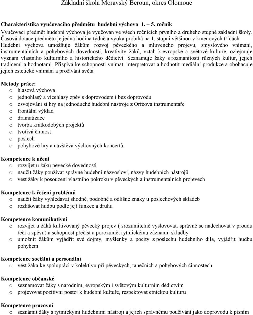 Hudební umožňuje žákům rozvoj pěveckého a mluveného projevu, smyslového vnímání, instrumentálních a pohybových dovedností, kreativity žáků, vztah k evropské a světové kultuře, ozřejmuje význam