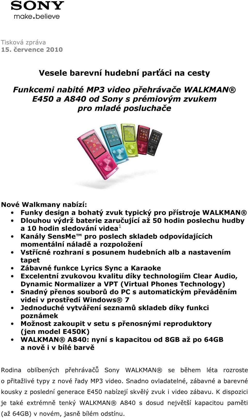 bohatý zvuk typický pro přístroje WALKMAN Dlouhou výdrž baterie zaručující až 50 hodin poslechu hudby a 10 hodin sledování videa 1 Kanály SensMe pro poslech skladeb odpovídajících momentální náladě a