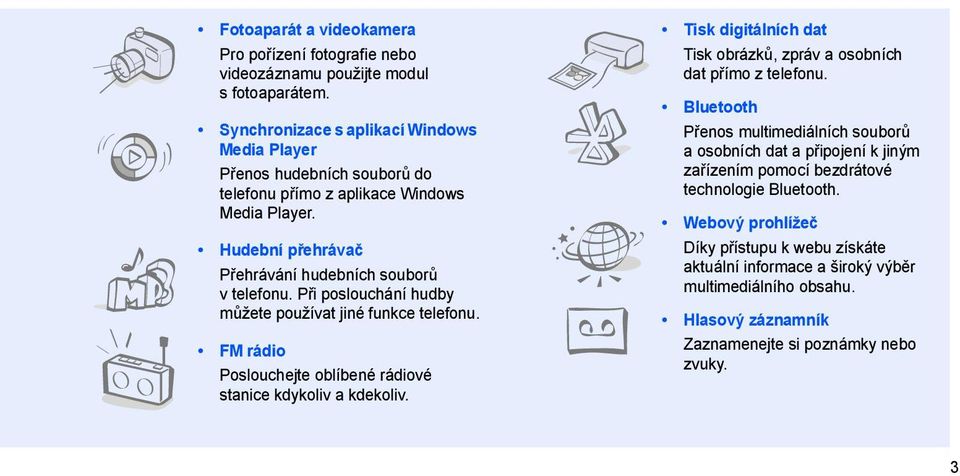 Při poslouchání hudby můžete používat jiné funkce telefonu. FM rádio Poslouchejte oblíbené rádiové stanice kdykoliv a kdekoliv.