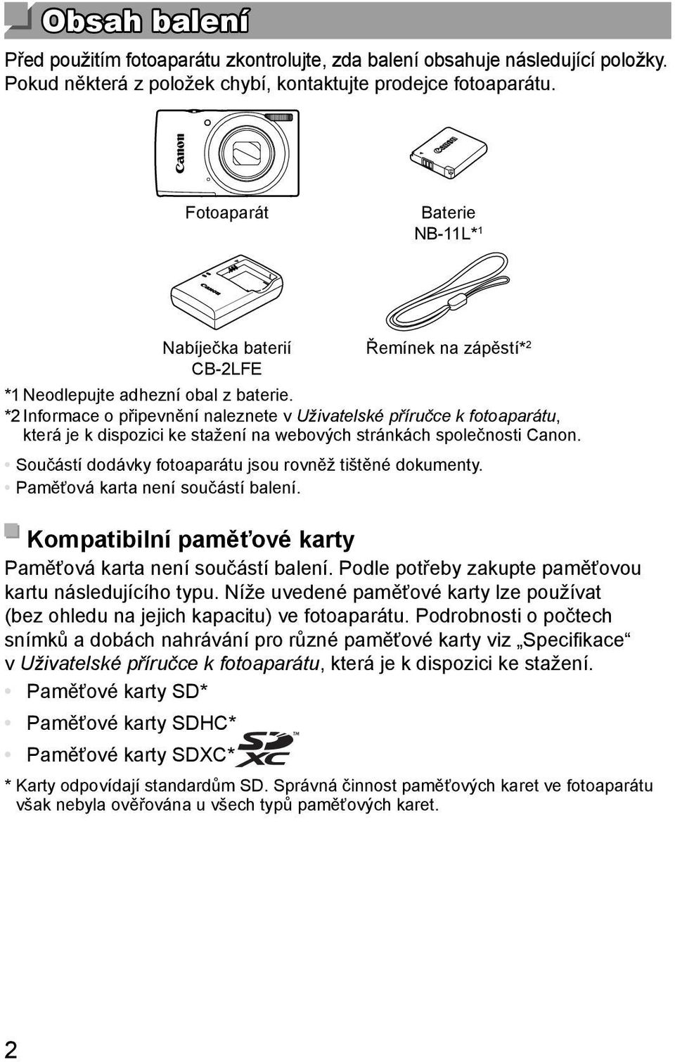 *2 Informace o připevnění naleznete v Uživatelské příručce k fotoaparátu, která je k dispozici ke stažení na webových stránkách společnosti Canon.