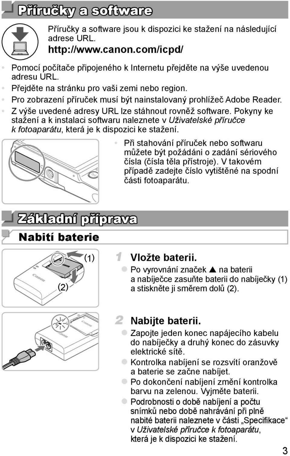 Pokyny ke stažení a k instalaci softwaru naleznete v Uživatelské příručce k fotoaparátu, která je k dispozici ke stažení.