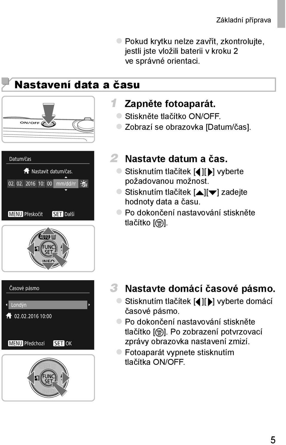 Stisknutím tlačítek [ ][ ] zadejte hodnoty data a času. Po dokončení nastavování stiskněte tlačítko [ ]. 3 Nastavte domácí časové pásmo.