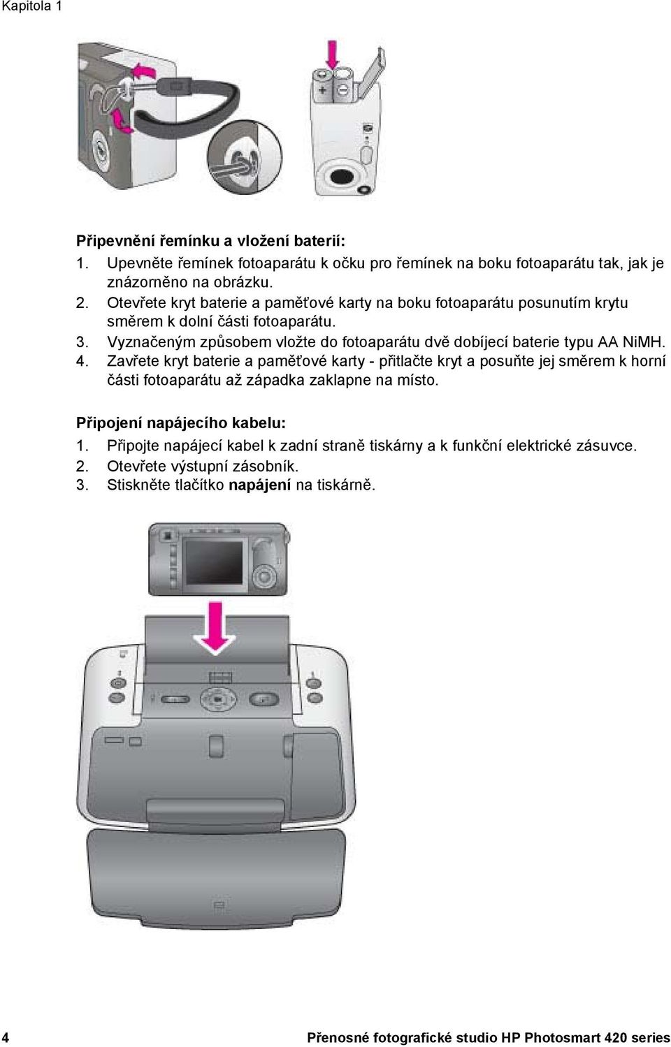 Vyznačeným způsobem vložte do fotoaparátu dvě dobíjecí baterie typu AA NiMH. 4.