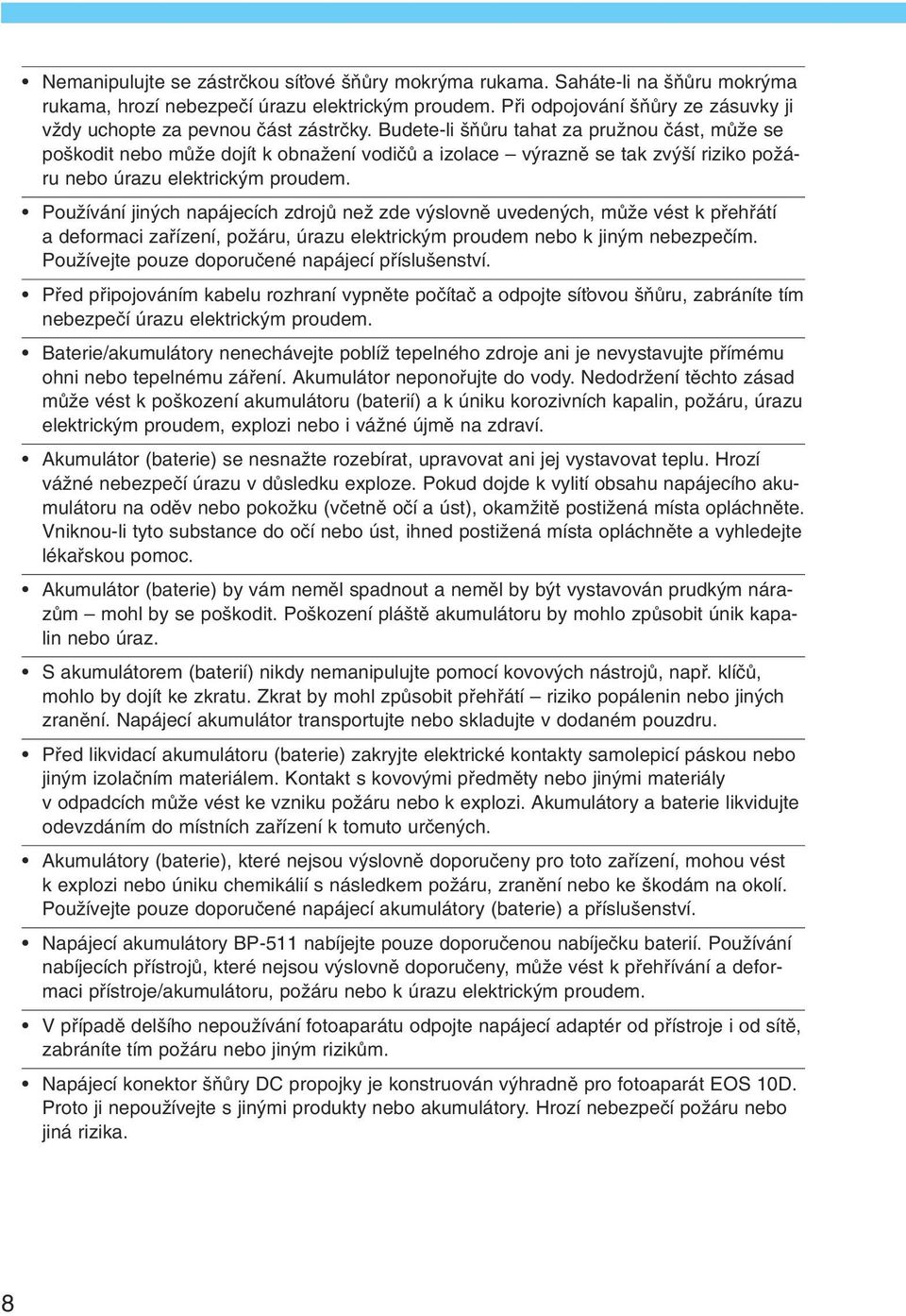 Budete-li ÀÛru tahat za pruïnou ãást, mûïe se po kodit nebo mûïe dojít k obnaïení vodiãû a izolace v raznû se tak zv í riziko poïáru nebo úrazu elektrick m proudem.