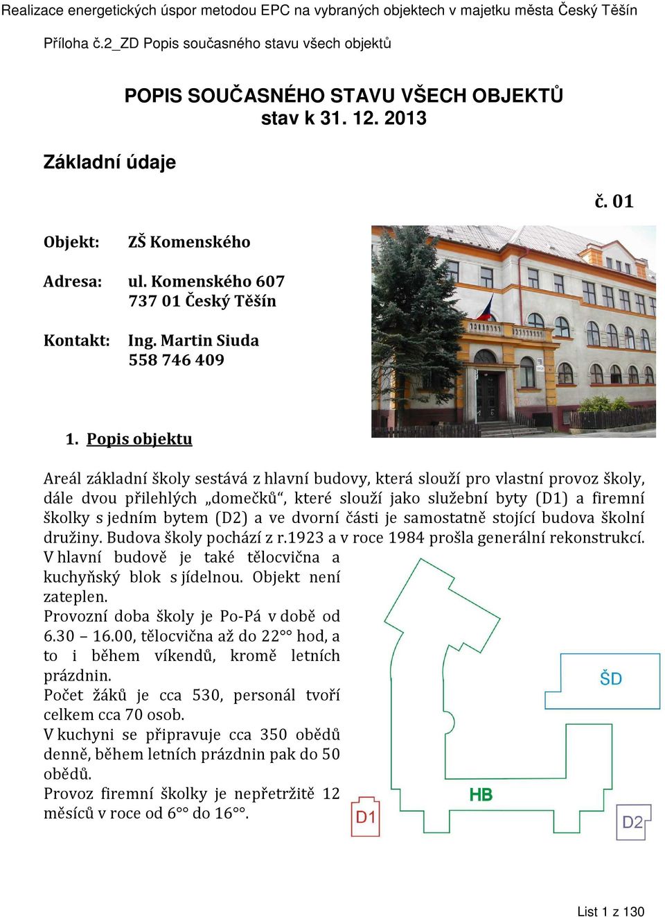 (D2) a ve dvorní části je samostatně stojící budova školní družiny. Budova školy pochází z r.1923 a v roce 1984 prošla generální rekonstrukcí.