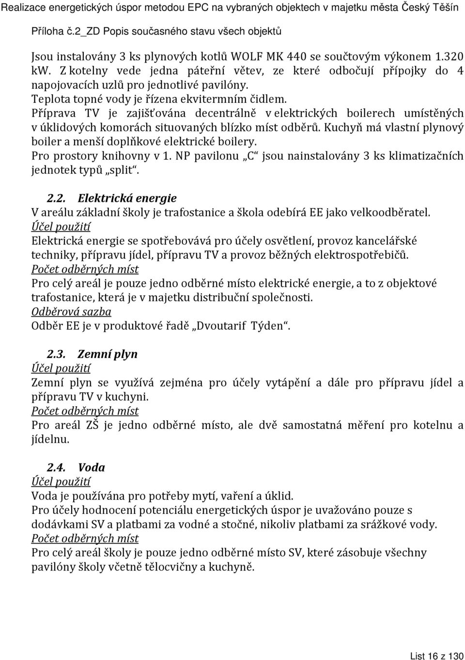 Kuchyň má vlastní plynový boiler a menší doplňkové elektrické boilery. Pro prostory knihovny v 1. NP pavilonu C jsou nainstalovány 3 ks klimatizačních jednotek typů split. 2.