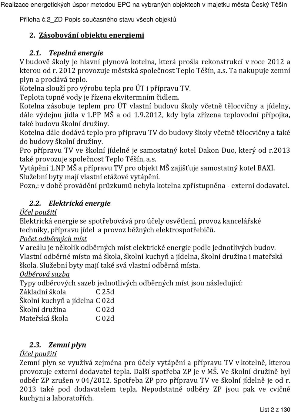 Kotelna zásobuje teplem pro ÚT vlastní budovu školy včetně tělocvičny a jídelny, dále výdejnu jídla v 1.PP MŠ a od 1.9.2012, kdy byla zřízena teplovodní přípojka, také budovu školní družiny.