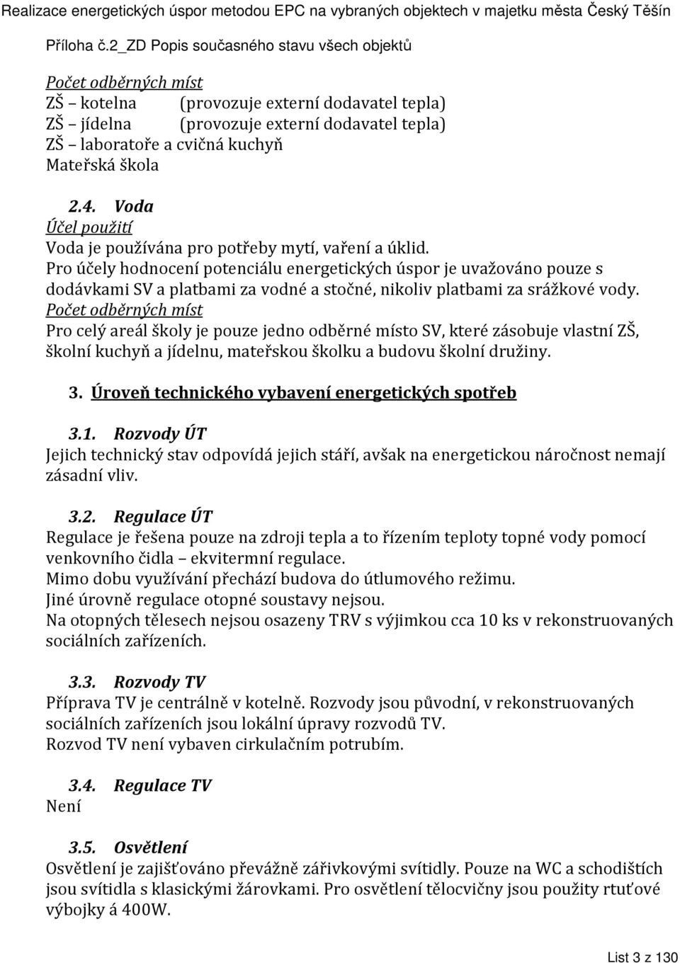 Pro účely hodnocení potenciálu energetických úspor je uvažováno pouze s dodávkami SV a platbami za vodné a stočné, nikoliv platbami za srážkové vody.