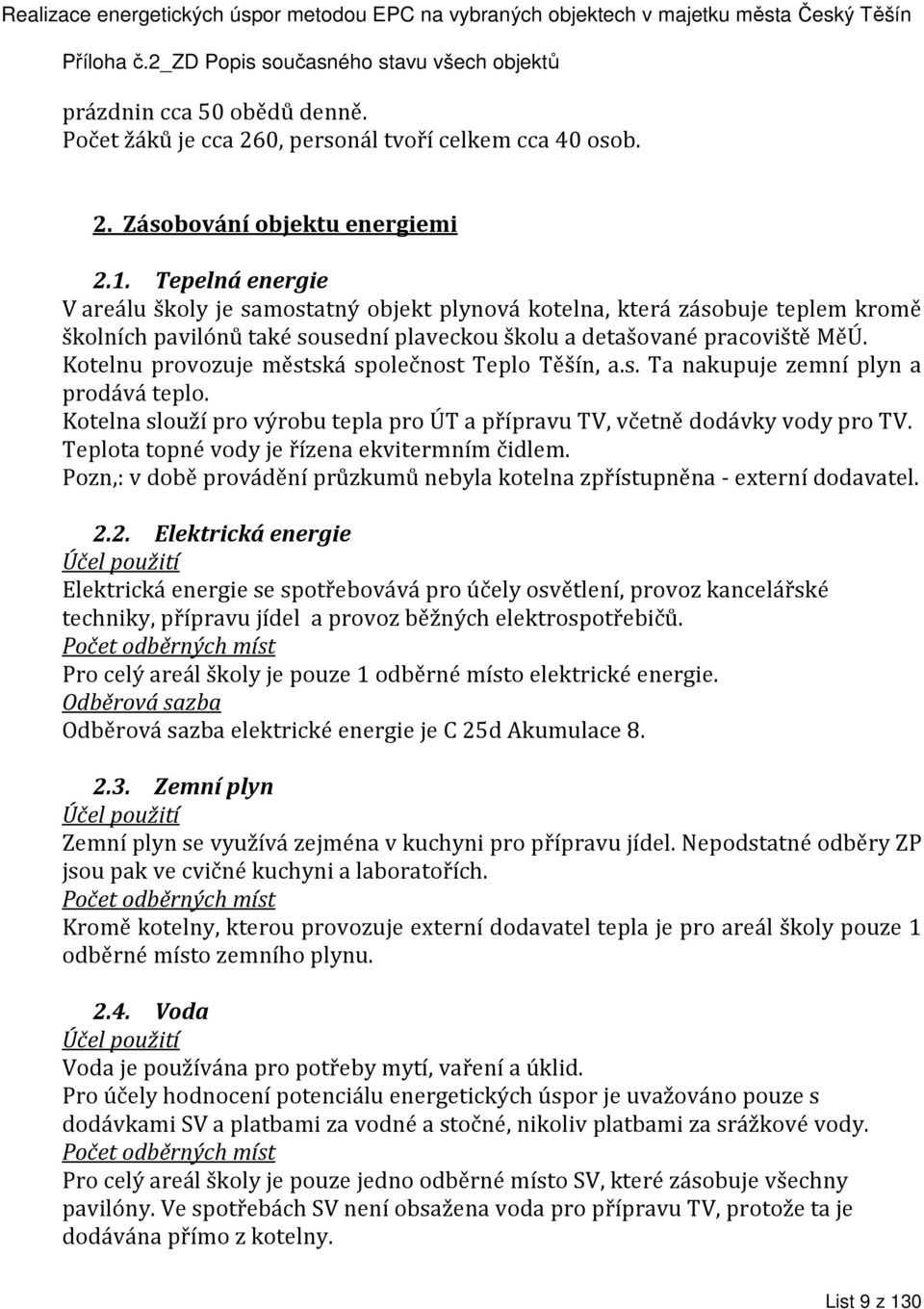 Kotelnu provozuje městská společnost Teplo Těšín, a.s. Ta nakupuje zemní plyn a prodává teplo. Kotelna slouží pro výrobu tepla pro ÚT a přípravu TV, včetně dodávky vody pro TV.