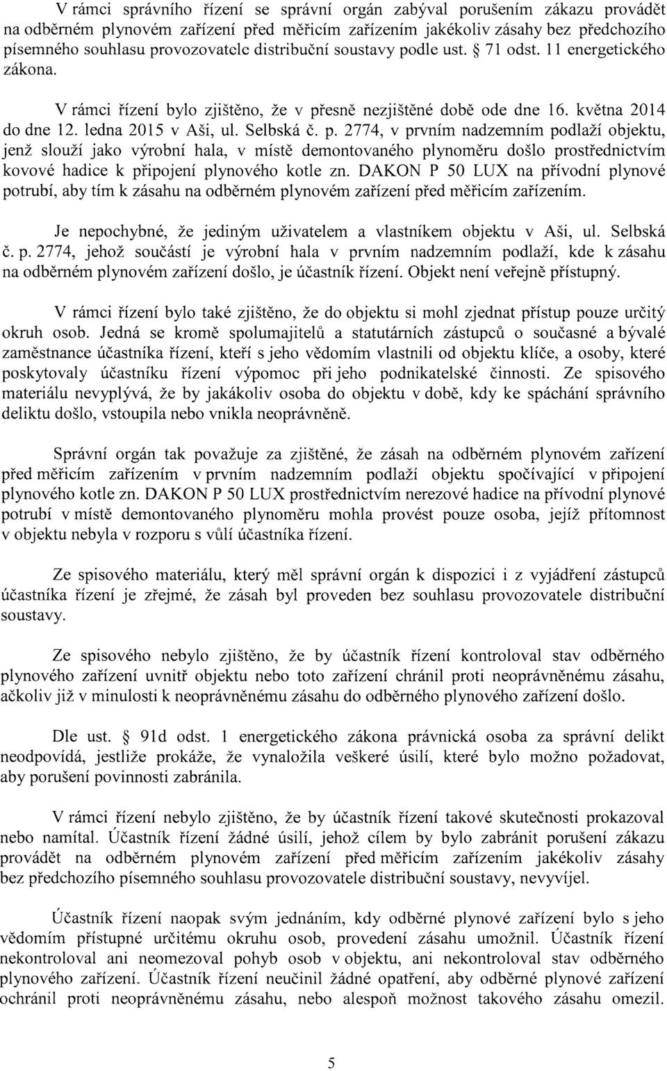 DAKON P 50 LUX na přívodní plynové potrubí, aby tím k zásahu na odběrném plynovém zařízení před měřicím zařízením. Je nepochybné, že jediným uživatelem a vlastníkem objektu v Aši, ul. Selbská č. p. 2774, jehož součástí je výrobní hala v prvním nadzemním podlaží, kde k zásahu na odběrném plynovém zařízení došlo, je účastník řízení.