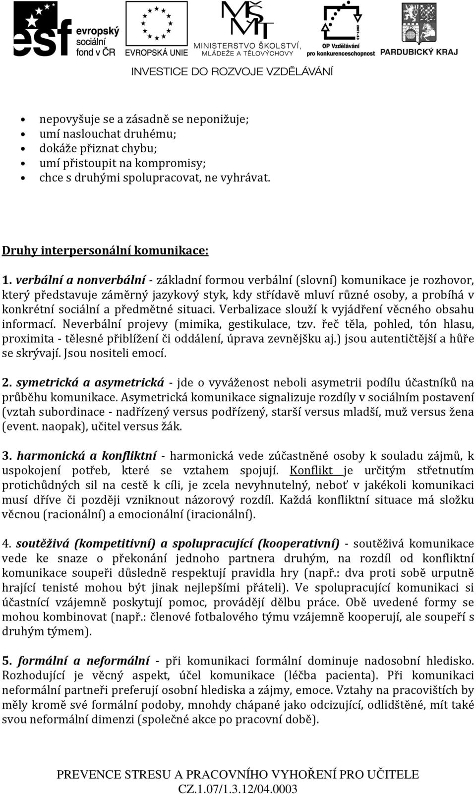 situaci. Verbalizace slouží k vyjádření věcného obsahu informací. Neverbální projevy (mimika, gestikulace, tzv.